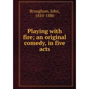   with fire  an original comedy, in five acts, John Brougham Books