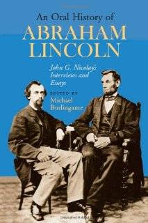   History of Abraham Lincoln John G. Nicolays Interviews and Essays