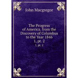   of Columbus to the Year 1846. 1, pt. 2 John Macgregor Books