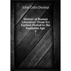   Period to the Augustan Age . 1 John Colin Dunlop  Books