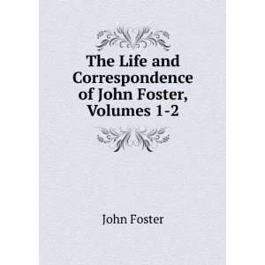   and Correspondence of John Foster, Volumes 1 2 John Foster Books
