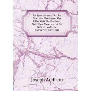   De Ce SiÃ¨cle, Volume 8 (French Edition) Joseph Addison Books