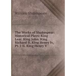   King Lear. King John. King Richard Ii. King Henry Iv, Pt. I Ii. King
