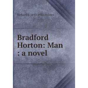 Bradford Horton Man  a novel Richard S. 1842 1912 Holmes  