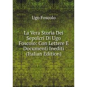   Ugo Foscolo Con Lettere E Documenti Inediti (Italian Edition) Ugo