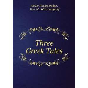   Three Greek Tales Geo. M. Allen Company Walter Phelps Dodge  Books
