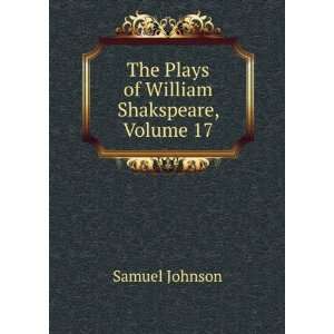  The Plays of William Shakspeare, Volume 17 Samuel Johnson Books