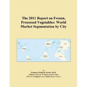  The 2011 Report on Frozen, Processed Vegetables World 